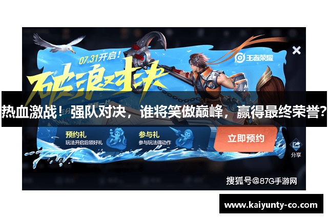 热血激战！强队对决，谁将笑傲巅峰，赢得最终荣誉？