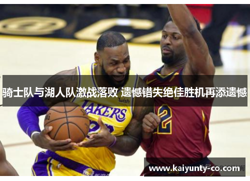 骑士队与湖人队激战落败 遗憾错失绝佳胜机再添遗憾