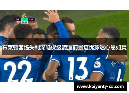 布莱顿客场失利深陷保级泥潭前景堪忧球迷心急如焚
