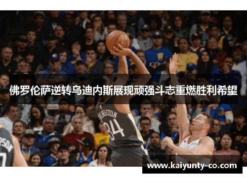 佛罗伦萨逆转乌迪内斯展现顽强斗志重燃胜利希望
