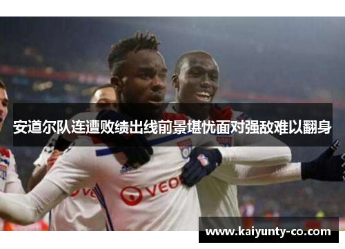 安道尔队连遭败绩出线前景堪忧面对强敌难以翻身