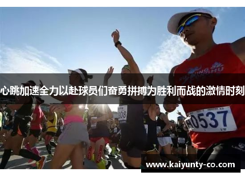心跳加速全力以赴球员们奋勇拼搏为胜利而战的激情时刻