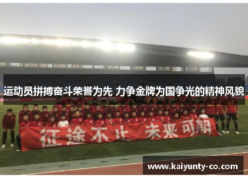运动员拼搏奋斗荣誉为先 力争金牌为国争光的精神风貌