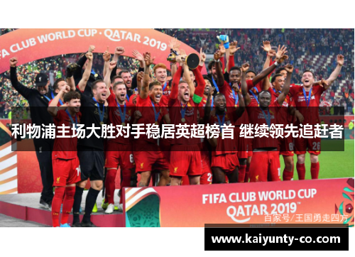 利物浦主场大胜对手稳居英超榜首 继续领先追赶者