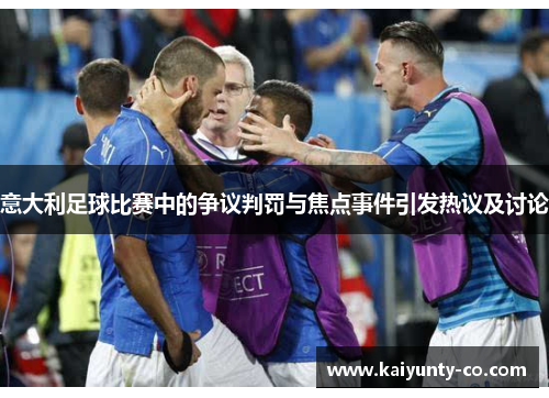 意大利足球比赛中的争议判罚与焦点事件引发热议及讨论