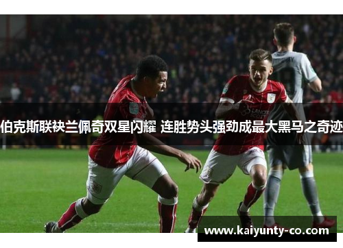 伯克斯联袂兰佩奇双星闪耀 连胜势头强劲成最大黑马之奇迹
